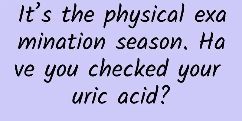 It’s the physical examination season. Have you checked your uric acid?