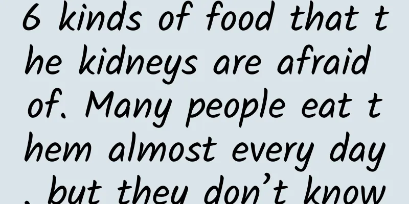 6 kinds of food that the kidneys are afraid of. Many people eat them almost every day, but they don’t know