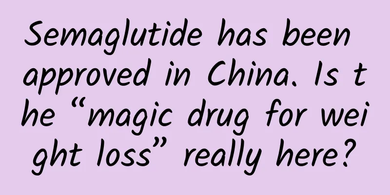 Semaglutide has been approved in China. Is the “magic drug for weight loss” really here?