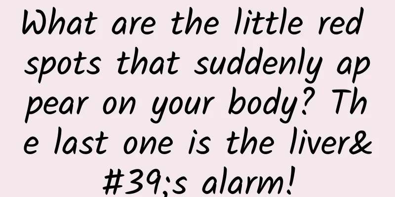 What are the little red spots that suddenly appear on your body? The last one is the liver's alarm!