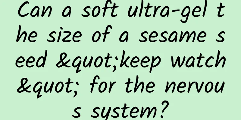 Can a soft ultra-gel the size of a sesame seed "keep watch" for the nervous system?