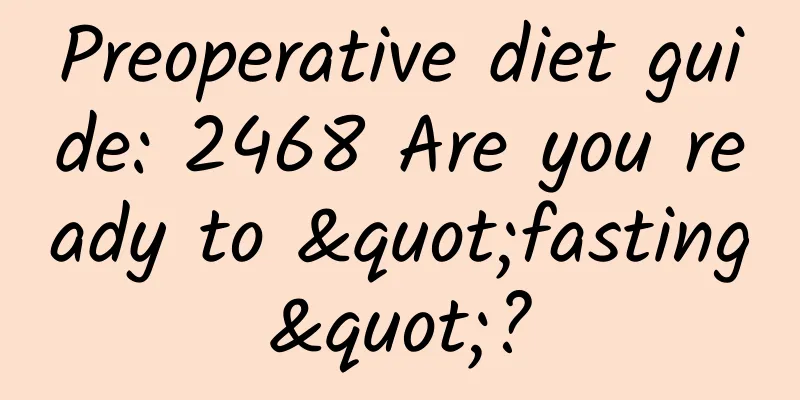 Preoperative diet guide: 2468 Are you ready to "fasting"?