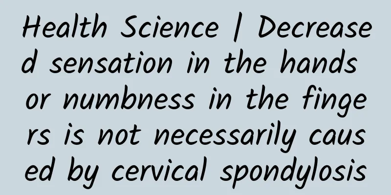 Health Science | Decreased sensation in the hands or numbness in the fingers is not necessarily caused by cervical spondylosis
