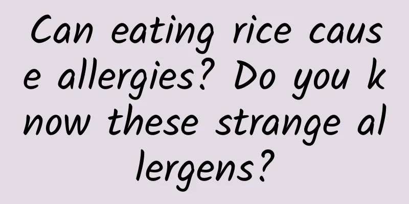 Can eating rice cause allergies? Do you know these strange allergens?
