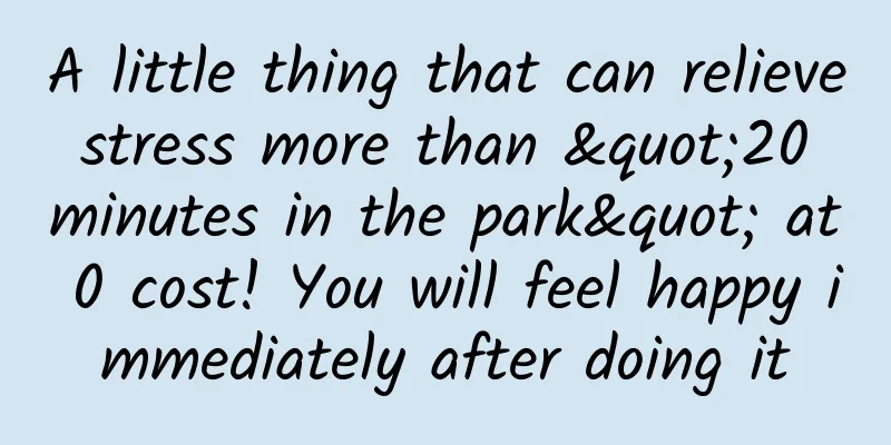A little thing that can relieve stress more than "20 minutes in the park" at 0 cost! You will feel happy immediately after doing it