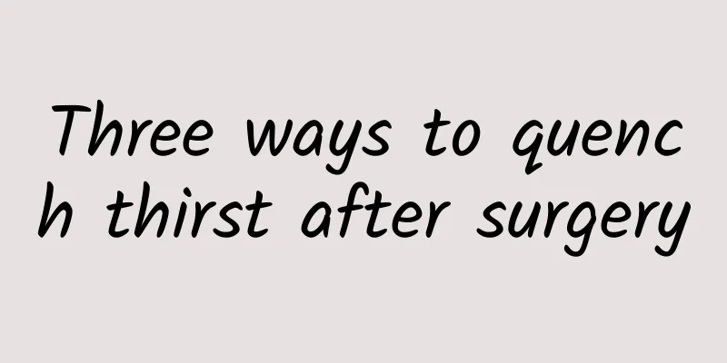 Three ways to quench thirst after surgery