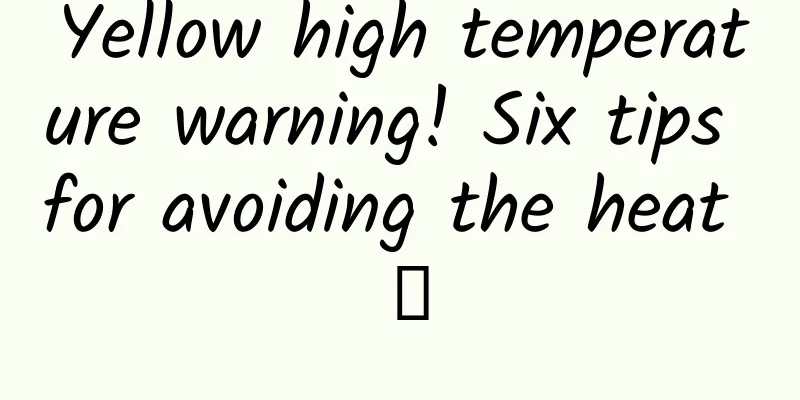 Yellow high temperature warning! Six tips for avoiding the heat →