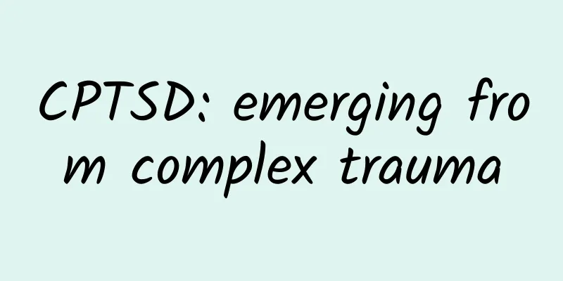 CPTSD: emerging from complex trauma
