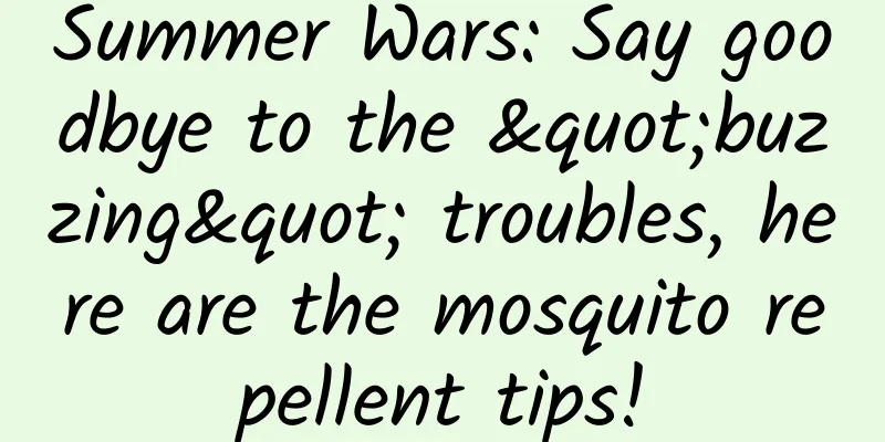 Summer Wars: Say goodbye to the "buzzing" troubles, here are the mosquito repellent tips!