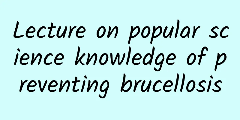Lecture on popular science knowledge of preventing brucellosis
