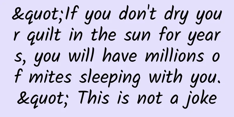 "If you don't dry your quilt in the sun for years, you will have millions of mites sleeping with you." This is not a joke