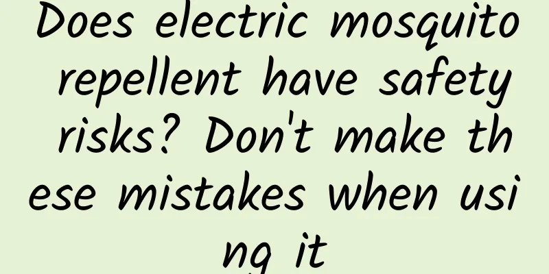 Does electric mosquito repellent have safety risks? Don't make these mistakes when using it