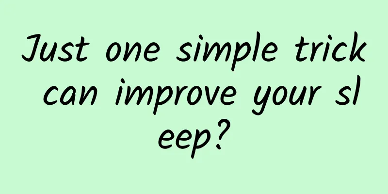 Just one simple trick can improve your sleep?