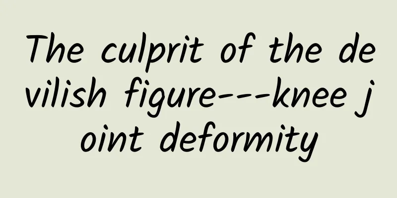 The culprit of the devilish figure---knee joint deformity