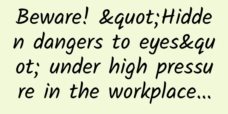 Beware! "Hidden dangers to eyes" under high pressure in the workplace...