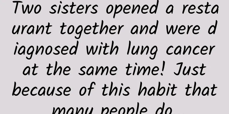Two sisters opened a restaurant together and were diagnosed with lung cancer at the same time! Just because of this habit that many people do...