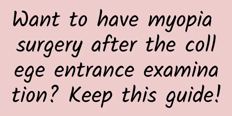 Want to have myopia surgery after the college entrance examination? Keep this guide!
