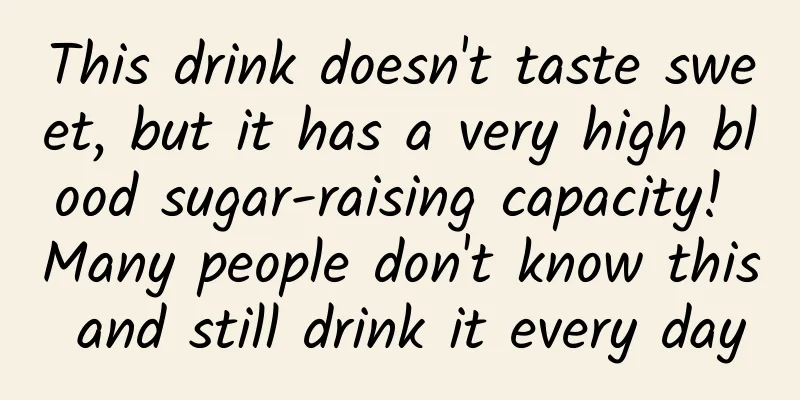 This drink doesn't taste sweet, but it has a very high blood sugar-raising capacity! Many people don't know this and still drink it every day