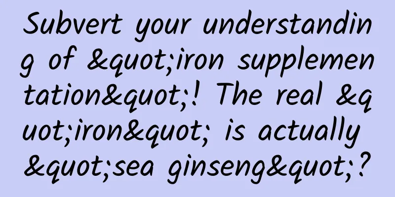 Subvert your understanding of "iron supplementation"! The real "iron" is actually "sea ginseng"?