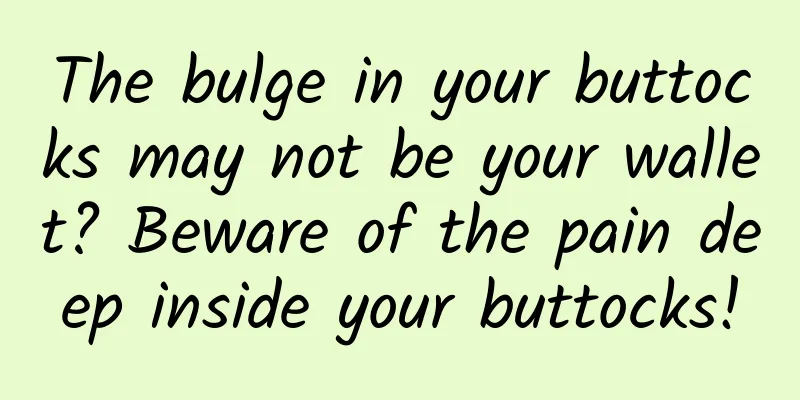 The bulge in your buttocks may not be your wallet? Beware of the pain deep inside your buttocks!