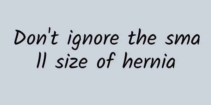 Don't ignore the small size of hernia
