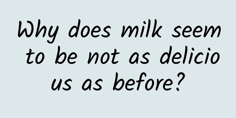 Why does milk seem to be not as delicious as before?