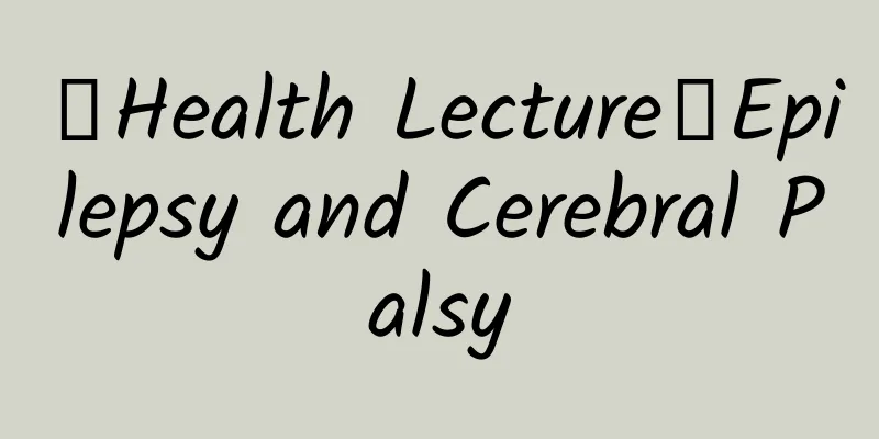 【Health Lecture】Epilepsy and Cerebral Palsy