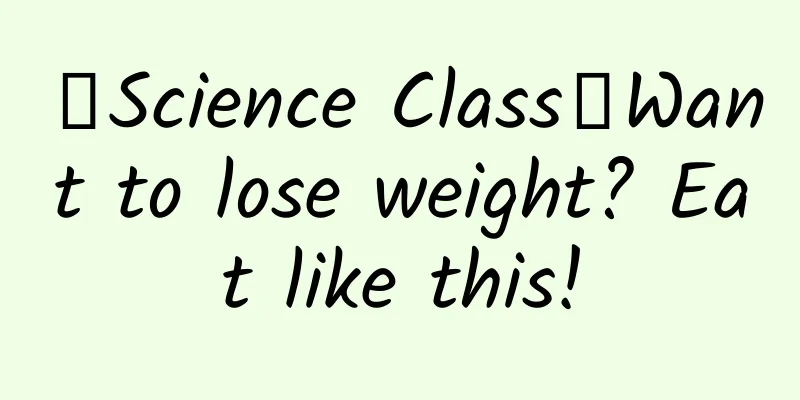 【Science Class】Want to lose weight? Eat like this!