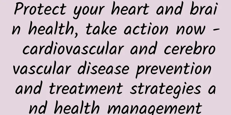Protect your heart and brain health, take action now - cardiovascular and cerebrovascular disease prevention and treatment strategies and health management