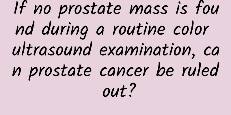 If no prostate mass is found during a routine color ultrasound examination, can prostate cancer be ruled out?