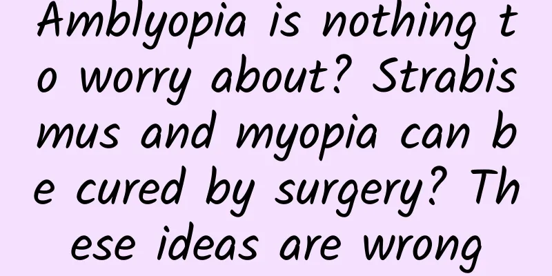 Amblyopia is nothing to worry about? Strabismus and myopia can be cured by surgery? These ideas are wrong