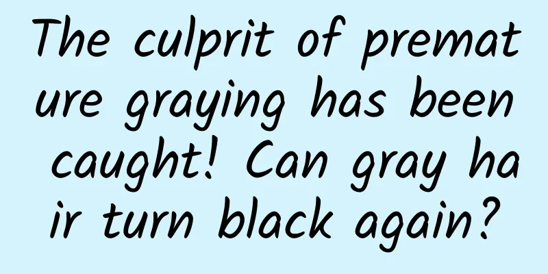 The culprit of premature graying has been caught! Can gray hair turn black again?