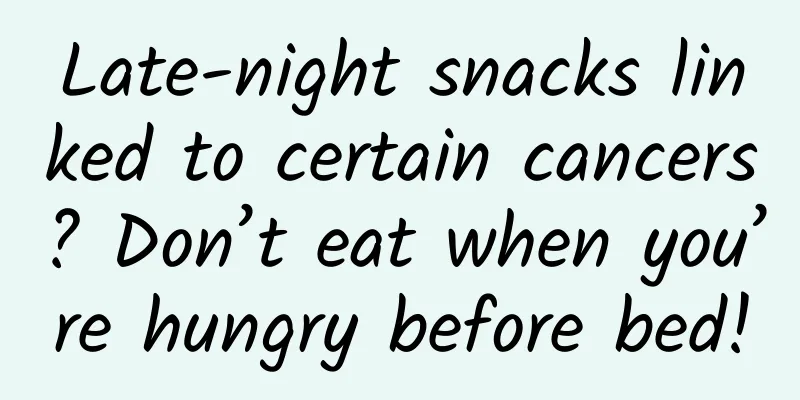 Late-night snacks linked to certain cancers? Don’t eat when you’re hungry before bed!
