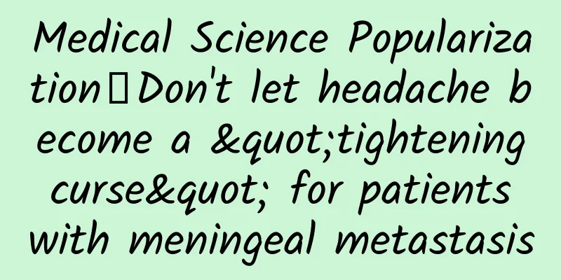 Medical Science Popularization丨Don't let headache become a "tightening curse" for patients with meningeal metastasis