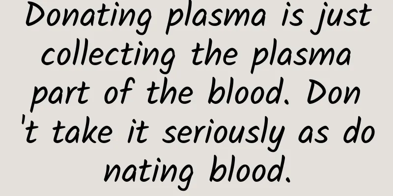 Donating plasma is just collecting the plasma part of the blood. Don't take it seriously as donating blood.