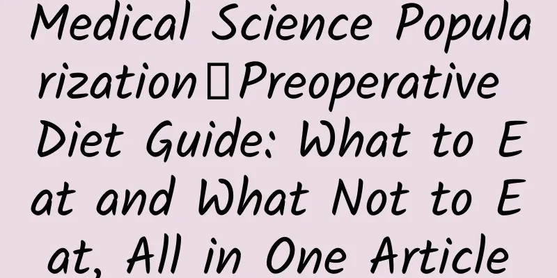 Medical Science Popularization丨Preoperative Diet Guide: What to Eat and What Not to Eat, All in One Article