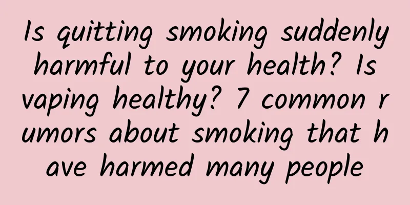 Is quitting smoking suddenly harmful to your health? Is vaping healthy? 7 common rumors about smoking that have harmed many people