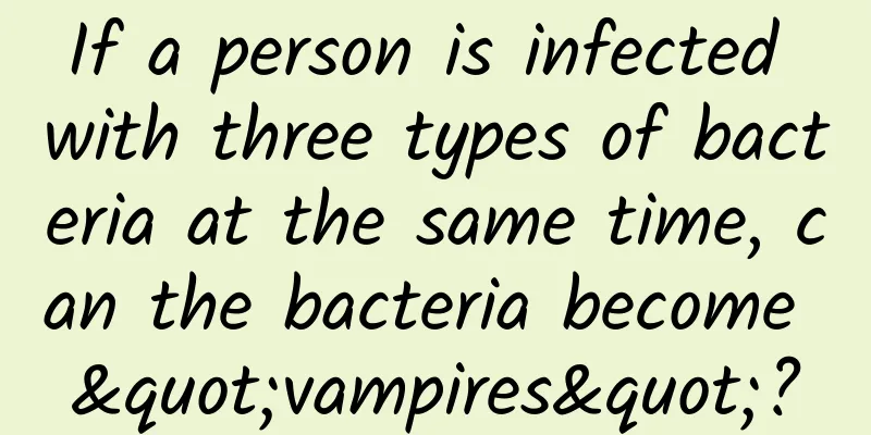 If a person is infected with three types of bacteria at the same time, can the bacteria become "vampires"?