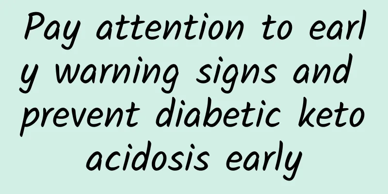 Pay attention to early warning signs and prevent diabetic ketoacidosis early