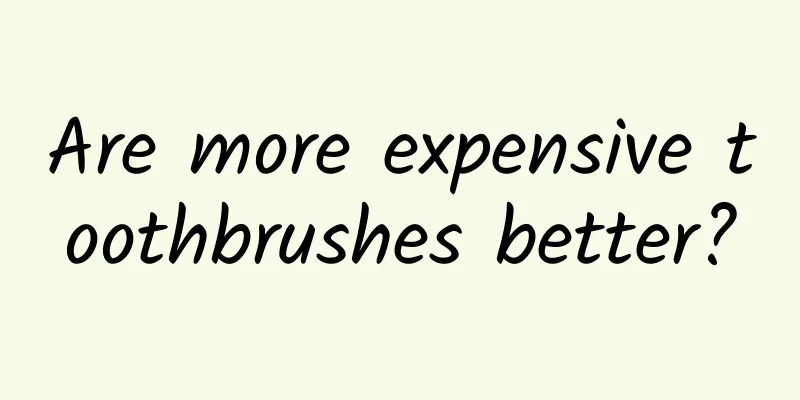 Are more expensive toothbrushes better?