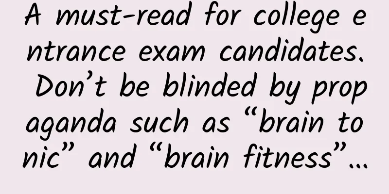 A must-read for college entrance exam candidates. Don’t be blinded by propaganda such as “brain tonic” and “brain fitness”…