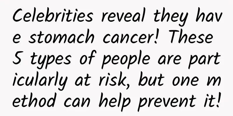 Celebrities reveal they have stomach cancer! These 5 types of people are particularly at risk, but one method can help prevent it!