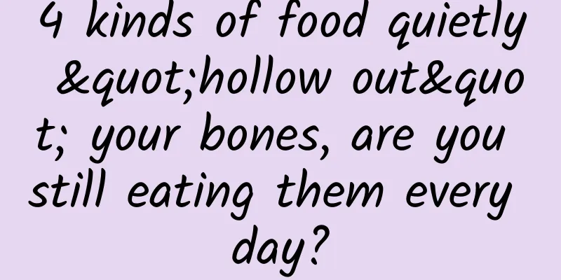 4 kinds of food quietly "hollow out" your bones, are you still eating them every day?