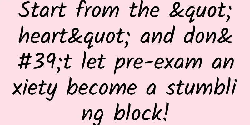 Start from the "heart" and don't let pre-exam anxiety become a stumbling block!