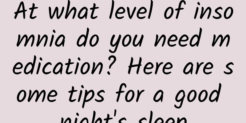 At what level of insomnia do you need medication? Here are some tips for a good night's sleep