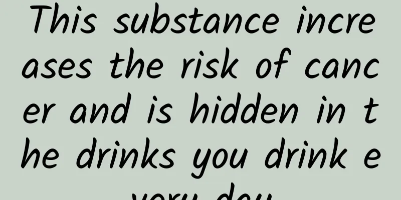 This substance increases the risk of cancer and is hidden in the drinks you drink every day