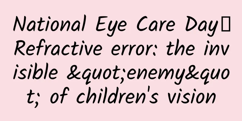 National Eye Care Day丨Refractive error: the invisible "enemy" of children's vision