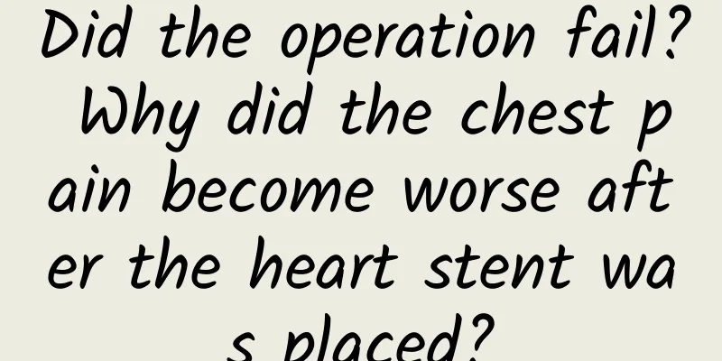 Did the operation fail? Why did the chest pain become worse after the heart stent was placed?