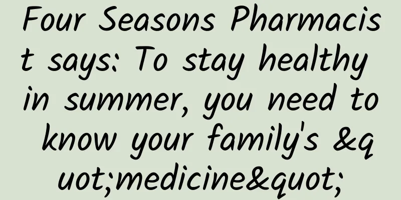 Four Seasons Pharmacist says: To stay healthy in summer, you need to know your family's "medicine"
