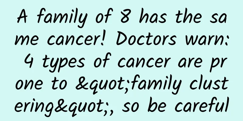 A family of 8 has the same cancer! Doctors warn: 4 types of cancer are prone to "family clustering", so be careful